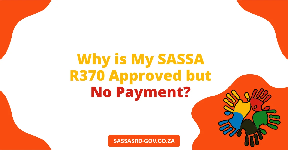 Why is My SASSA R370 Approved but No Payment Date SMS? Why is My SASSA R370 Approved but No Payment?