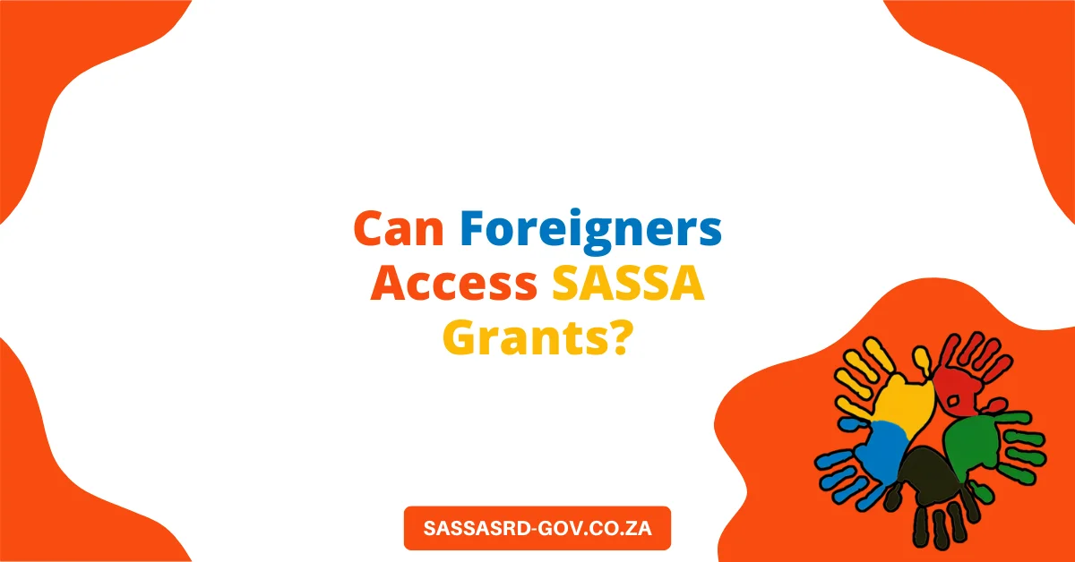 Can Foreigners Access SASSA Grants? Can Foreigners Access SASSA Grants?