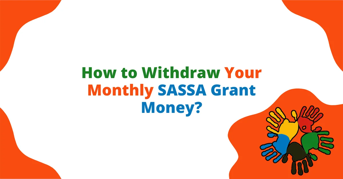 How to Withdraw Your Monthly SASSA Grant Money? How to Withdraw Your Monthly SASSA Grant Money?