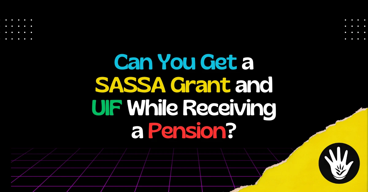 Can You Get a SASSA Grant and UIF While Receiving a Pension