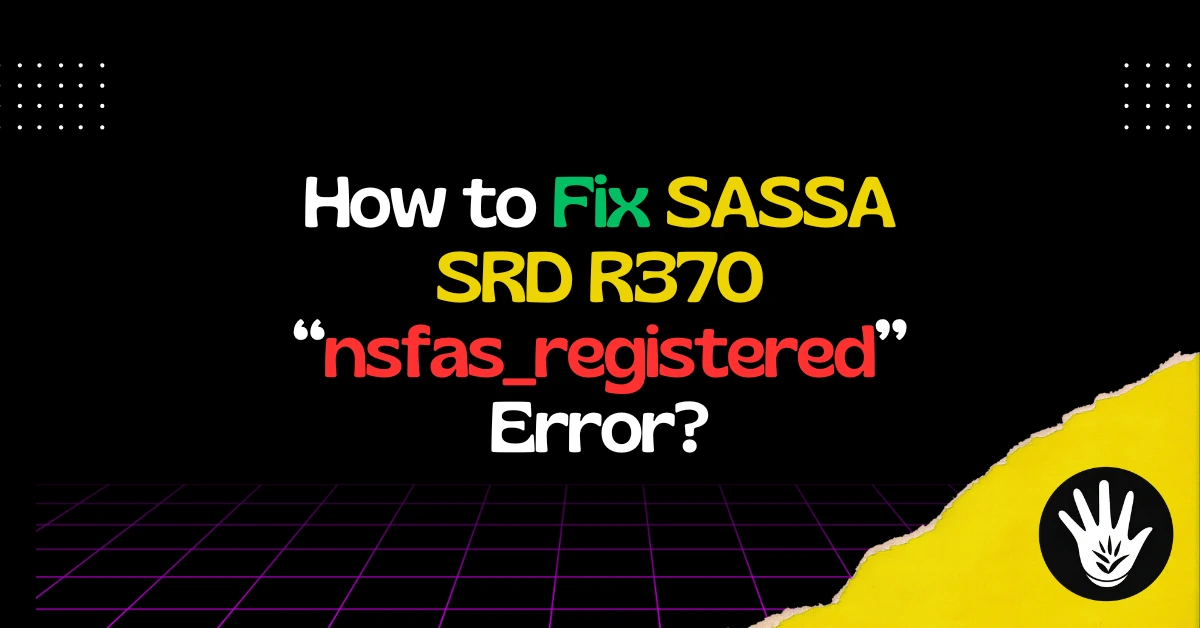 How to Fix SASSA SRD R370 “nsfas_registered” Error