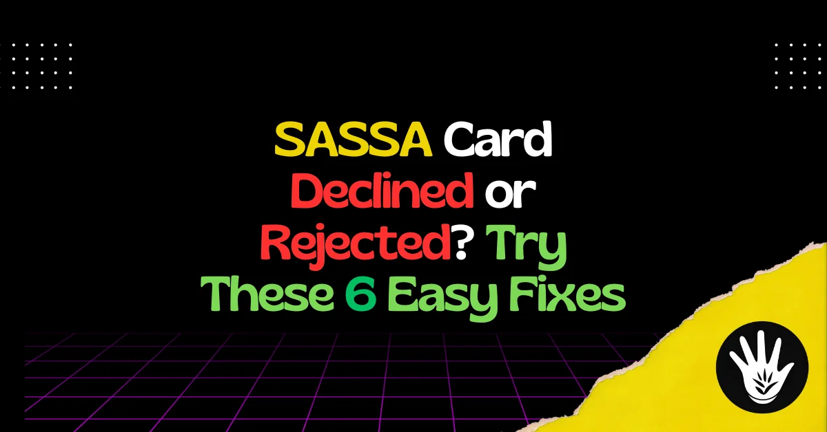 SASSA Card Declined or Rejected? Try These 6 Easy Fixes