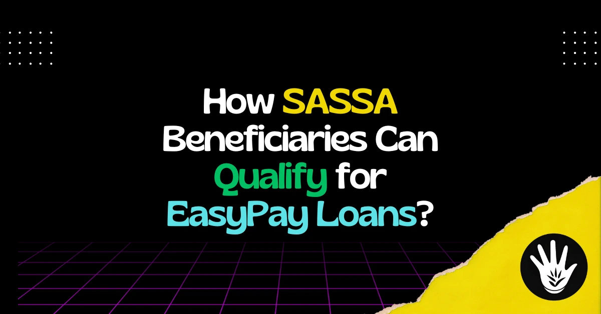 How SASSA Beneficiaries Can Qualify for EasyPay Loans