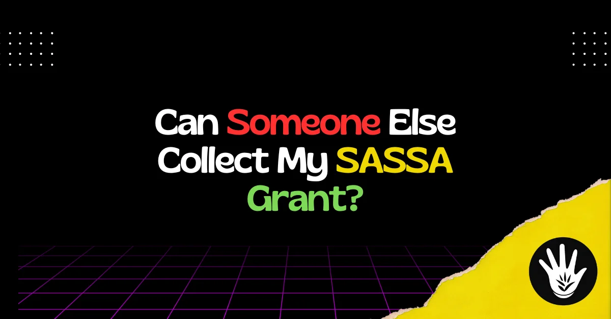 Can Someone Else Collect My SASSA Grant?