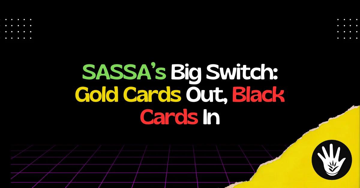 SASSA’s Big Switch Gold Cards Out, Black Cards In